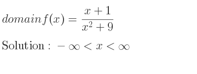 The domain of f(x)=(x+1)/(x^2+9) is -infinity <x<infinity
